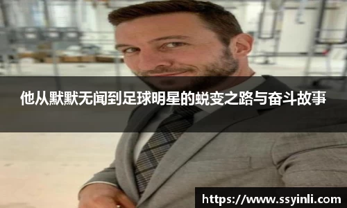 他从默默无闻到足球明星的蜕变之路与奋斗故事