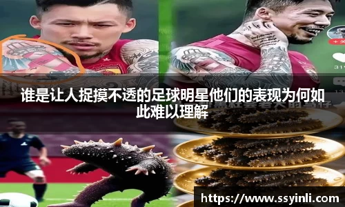 谁是让人捉摸不透的足球明星他们的表现为何如此难以理解